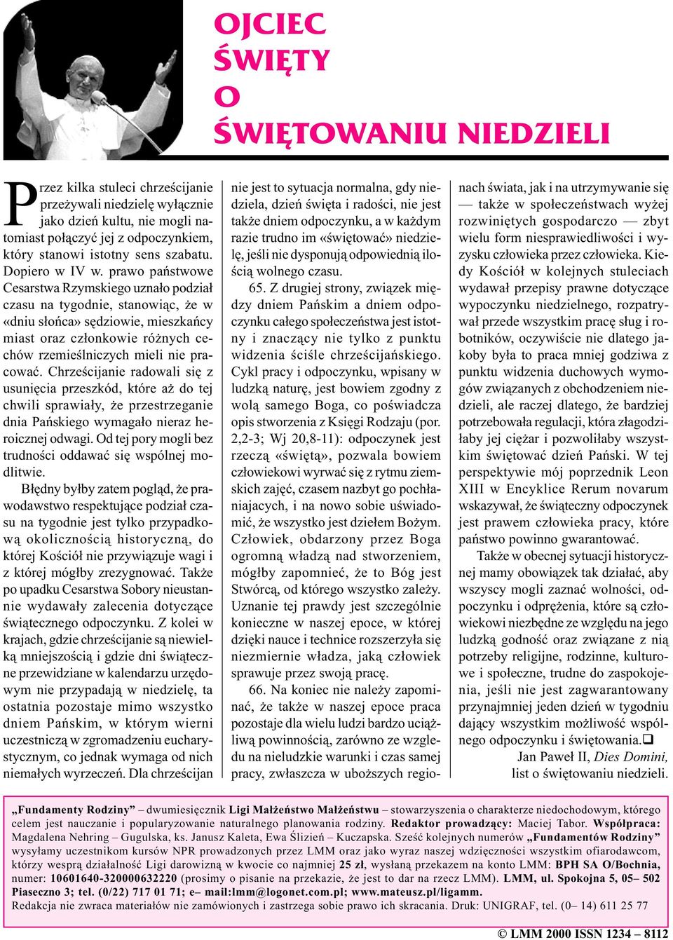 prawo pañstwowe Cesarstwa Rzymskiego uzna³o podzia³ czasu na tygodnie, stanowi¹c, e w «dniu s³oñca» sêdziowie, mieszkañcy miast oraz cz³onkowie ró nych cechów rzemieœlniczych mieli nie pracowaæ.