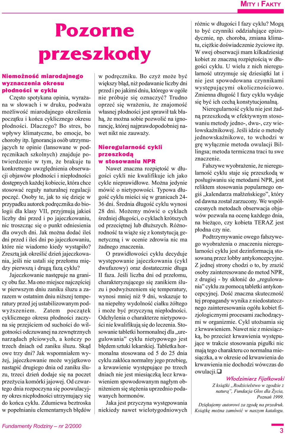 Ignorancja osób utrzymuj¹cych te opinie (lansowane w podrêcznikach szkolnych) znajduje potwierdzenie w tym, e brakuje tu konkretnego uwzglêdnienia obserwacji objawów p³odnoœci i niep³odnoœci