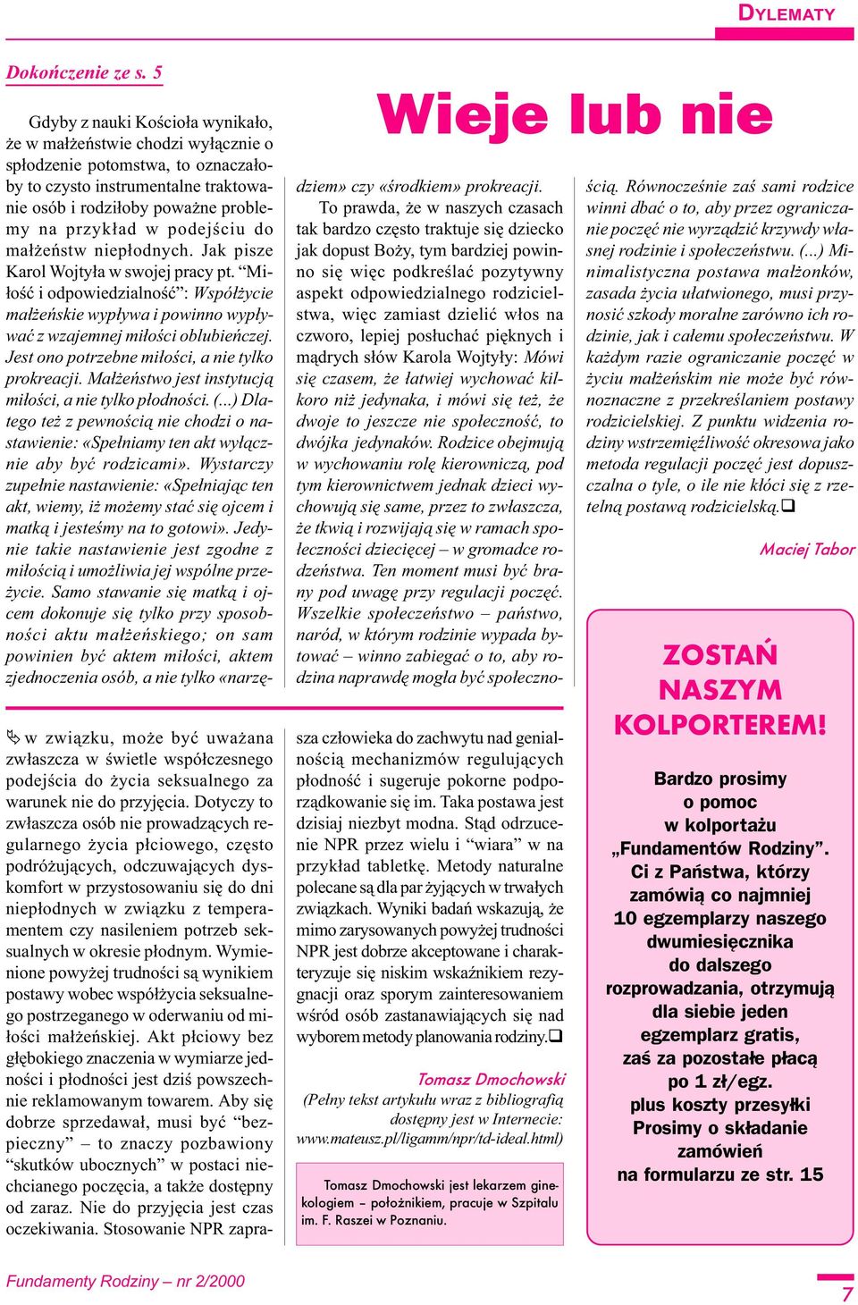 podejœciu do ma³ eñstw niep³odnych. Jak pisze Karol Wojty³a w swojej pracy pt. Mi- ³oœæ i odpowiedzialnoœæ : Wspó³ ycie ma³ eñskie wyp³ywa i powinno wyp³ywaæ z wzajemnej mi³oœci oblubieñczej.