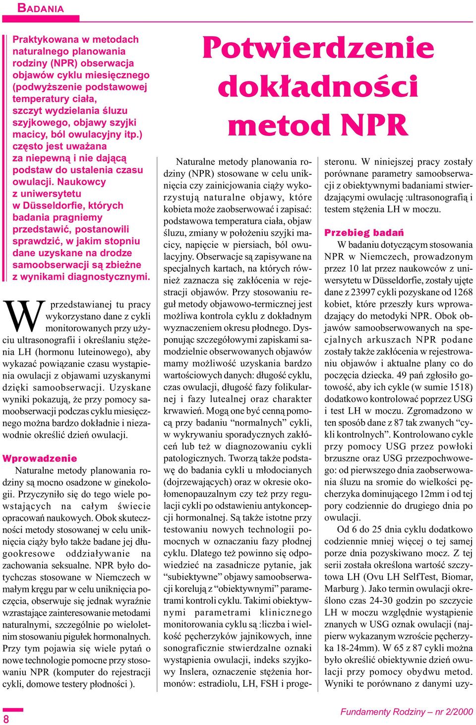 Naukowcy z uniwersytetu w Düsseldorfie, których badania pragniemy przedstawiæ, postanowili sprawdziæ, w jakim stopniu dane uzyskane na drodze samoobserwacji s¹ zbie ne z wynikami diagnostycznymi.
