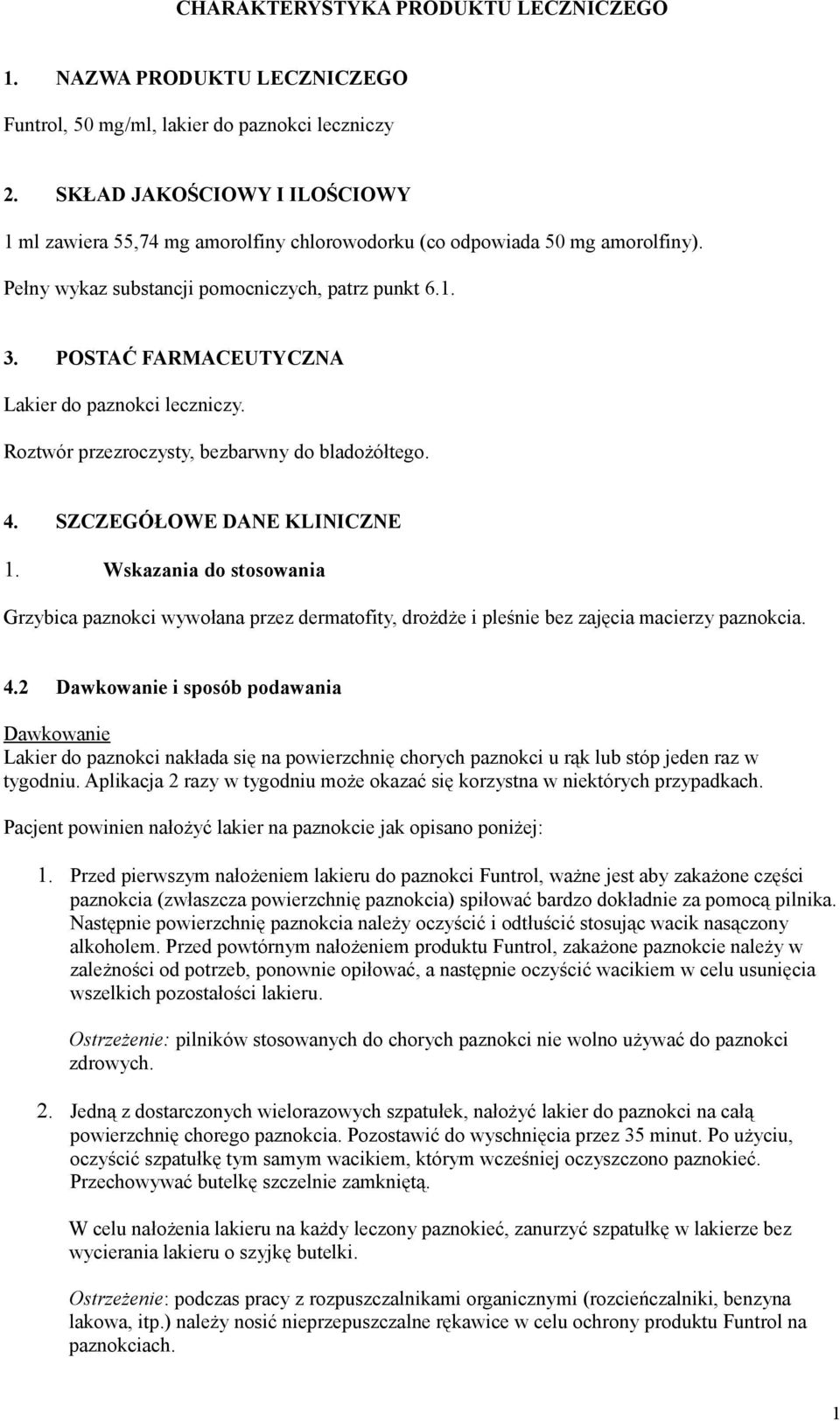 POSTAĆ FARMACEUTYCZNA Lakier do paznokci leczniczy. Roztwór przezroczysty, bezbarwny do bladożółtego. 4. SZCZEGÓŁOWE DANE KLINICZNE 1.