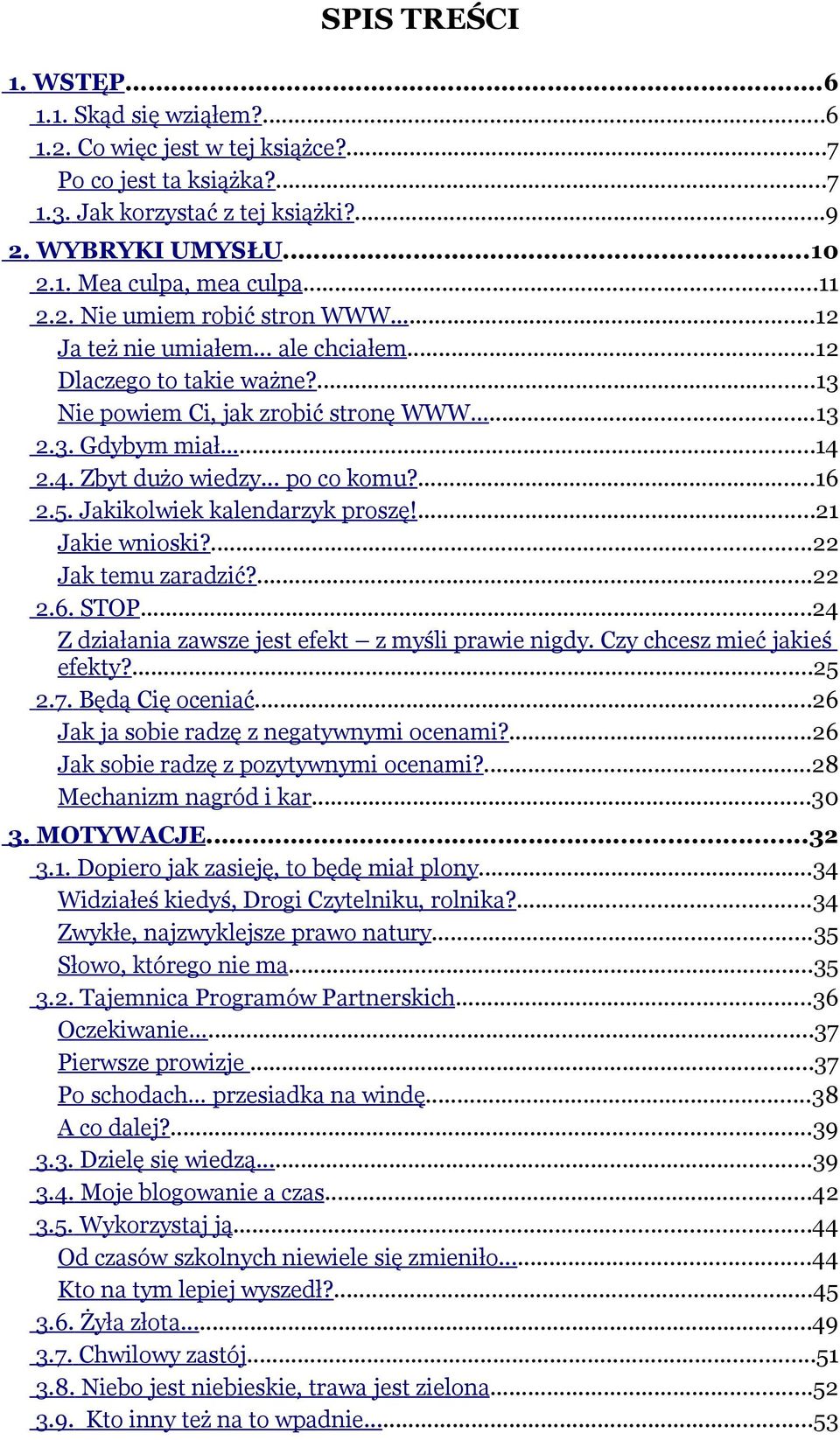 .. po co komu?...16 2.5. Jakikolwiek kalendarzyk proszę!...21 Jakie wnioski?...22 Jak temu zaradzić?...22 2.6. STOP...24 Z działania zawsze jest efekt z myśli prawie nigdy.