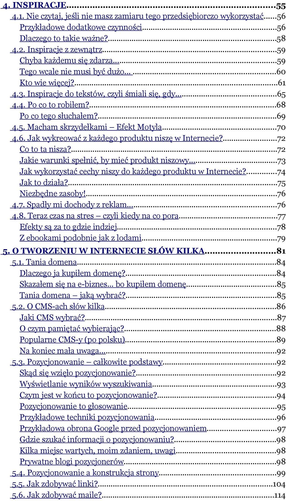 ...69 4.5. Macham skrzydełkami Efekt Motyla...70 4.6. Jak wykreować z każdego produktu ni szę w Internecie?...72 Co to ta nisza?...72 Jakie warunki spełnić, by mieć produkt niszowy.