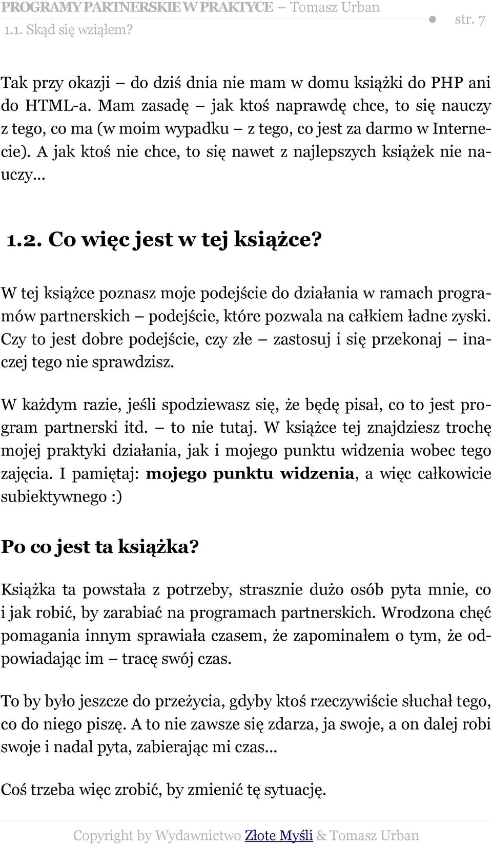 Co więc jest w tej książce? W tej książce poznasz moje podejście do działania w ramach programów partnerskich podejście, które pozwala na całkiem ładne zyski.