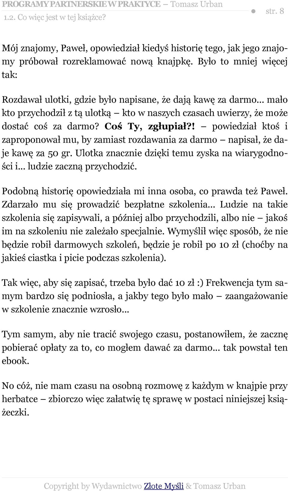 ! powiedział ktoś i zaproponował mu, by zamiast rozdawania za darmo napisał, że daje kawę za 50 gr. Ulotka znacznie dzięki temu zyska na wiarygodności i... ludzie zaczną przychodzić.