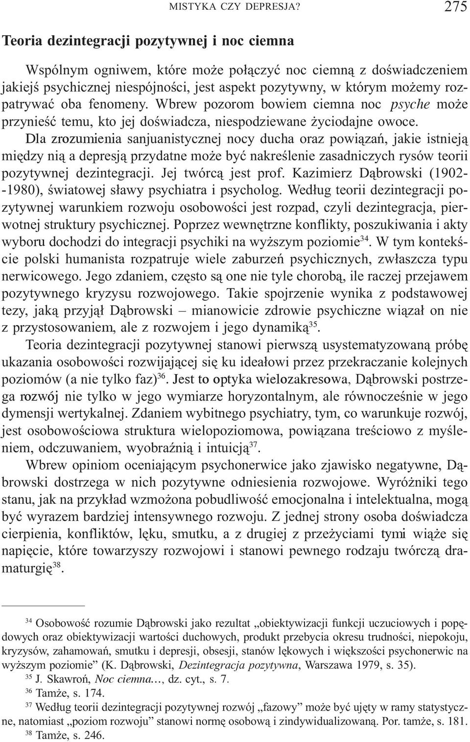 oba fenomeny. Wbrew pozorom bowiem ciemna noc psyche mo e przynieœæ temu, kto jej doœwiadcza, niespodziewane yciodajne owoce.