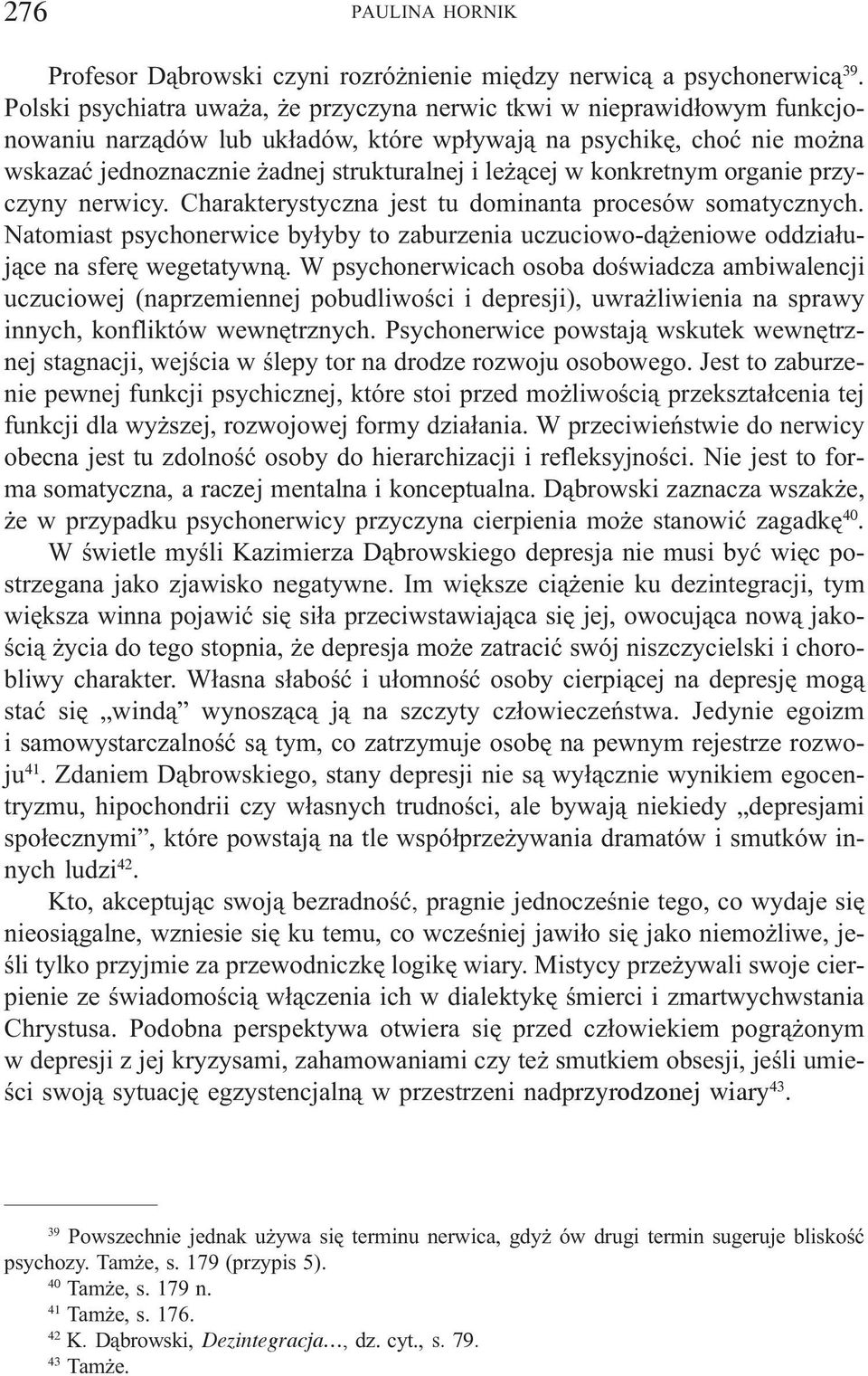 konkretnym organie przyczyny nerwicy. Charakterystyczna jest tu dominanta procesów somatycznych. Natomiast psychonerwice by³yby to zaburzenia uczuciowo-d¹ eniowe oddzia³uj¹ce na sferê wegetatywn¹.