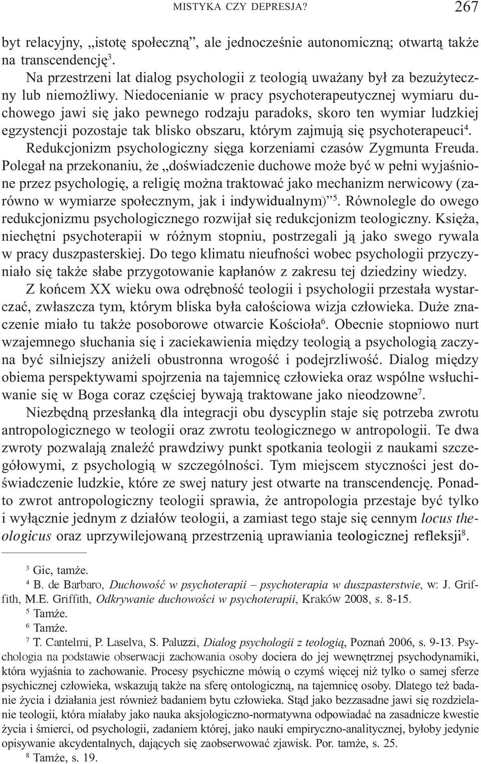 Niedocenianie w pracy psychoterapeutycznej wymiaru duchowego jawi siê jako pewnego rodzaju paradoks, skoro ten wymiar ludzkiej egzystencji pozostaje tak blisko obszaru, którym zajmuj¹ siê