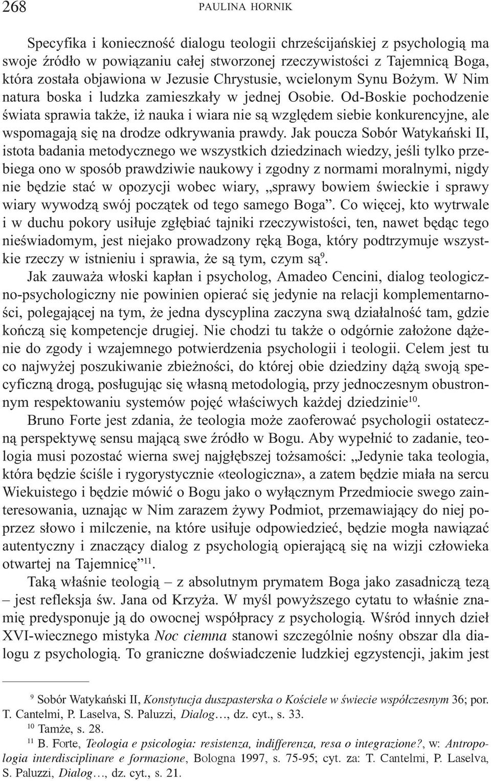 Od-Boskie pochodzenie œwiata sprawia tak e, i nauka i wiara nie s¹ wzglêdem siebie konkurencyjne, ale wspomagaj¹ siê na drodze odkrywania prawdy.