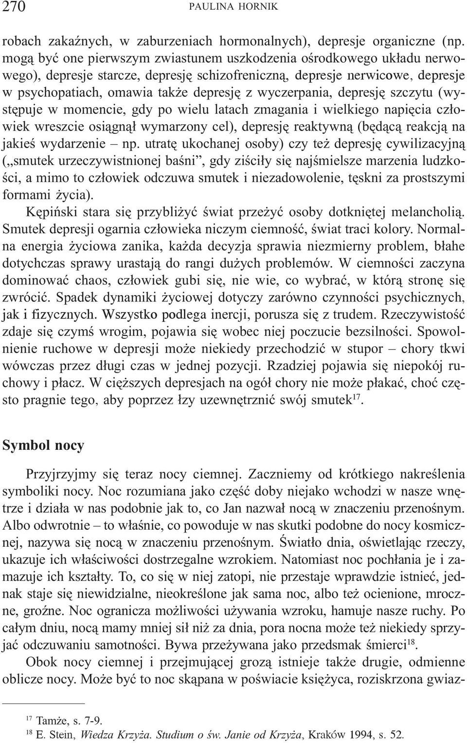 wyczerpania, depresjê szczytu (wystêpuje w momencie, gdy po wielu latach zmagania i wielkiego napiêcia cz³owiek wreszcie osi¹gn¹³ wymarzony cel), depresjê reaktywn¹ (bêd¹c¹ reakcj¹ na jakieœ