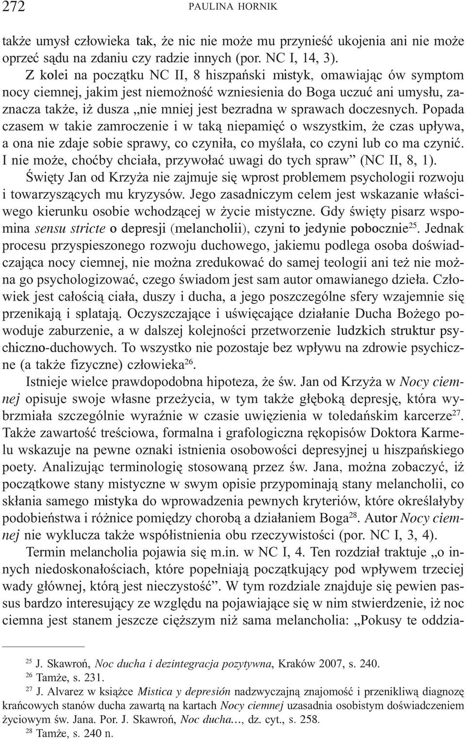 sprawach doczesnych. Popada czasem w takie zamroczenie i w tak¹ niepamiêæ o wszystkim, e czas up³ywa, a ona nie zdaje sobie sprawy, co czyni³a, co myœla³a, co czyni lub co ma czyniæ.