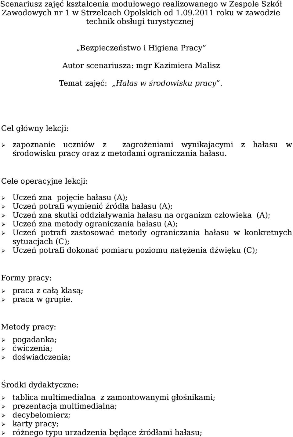 Cel główny lekcji: zapoznanie uczniów z zagrożeniami wynikajacymi z hałasu w środowisku pracy oraz z metodami ograniczania hałasu.