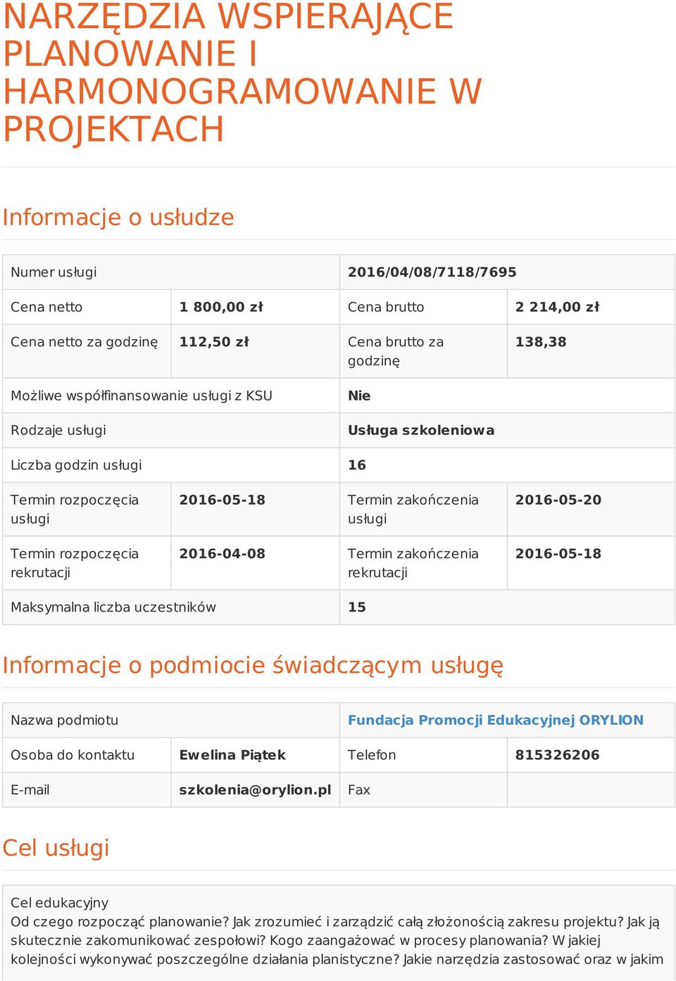 Termin zakończenia usługi 2016-04-08 Termin zakończenia rekrutacji 2016-05-20 2016-05-18 Maksymalna liczba uczestników 15 Informacje o podmiocie świadczącym usługę Nazwa podmiotu Fundacja Promocji