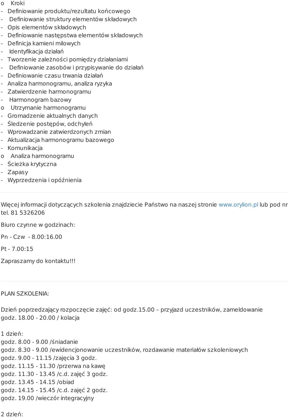 ryzyka - Zatwierdzenie harmonogramu - Harmonogram bazowy o Utrzymanie harmonogramu - Gromadzenie aktualnych danych - Śledzenie postępów, odchyleń - Wprowadzanie zatwierdzonych zmian - Aktualizacja