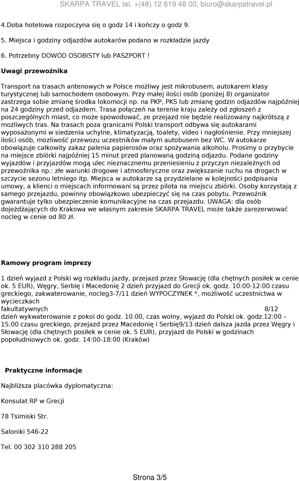 Przy małej ilości osób (poniżej 8) organizator zastrzega sobie zmianę środka lokomocji np. na PKP, PKS lub zmianę godzin odjazdów najpóźniej na 24 godziny przed odjazdem.