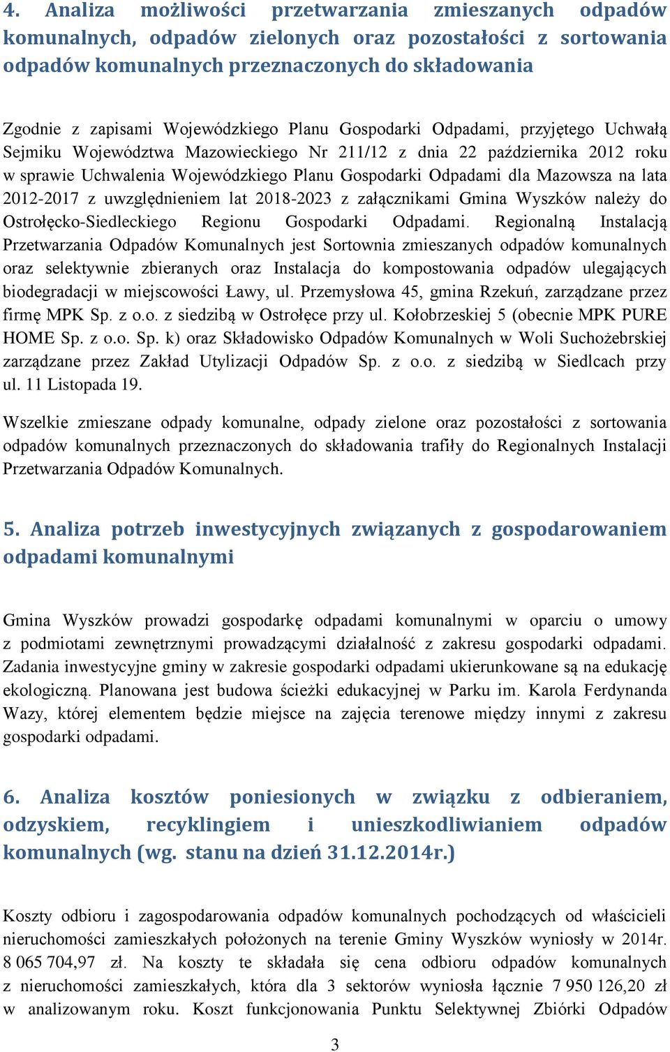 dla Mazowsza na lata 2012-2017 z uwzględnieniem lat 2018-2023 z załącznikami Gmina Wyszków należy do Ostrołęcko-Siedleckiego Regionu Gospodarki Odpadami.