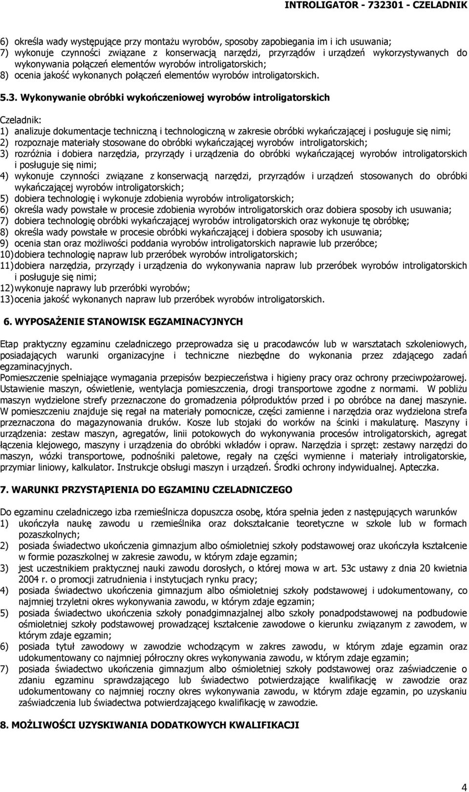 Wykonywanie obróbki wykończeniowej wyrobów introligatorskich 1) analizuje dokumentacje techniczną i technologiczną w zakresie obróbki wykańczającej 2) rozpoznaje materiały stosowane do obróbki