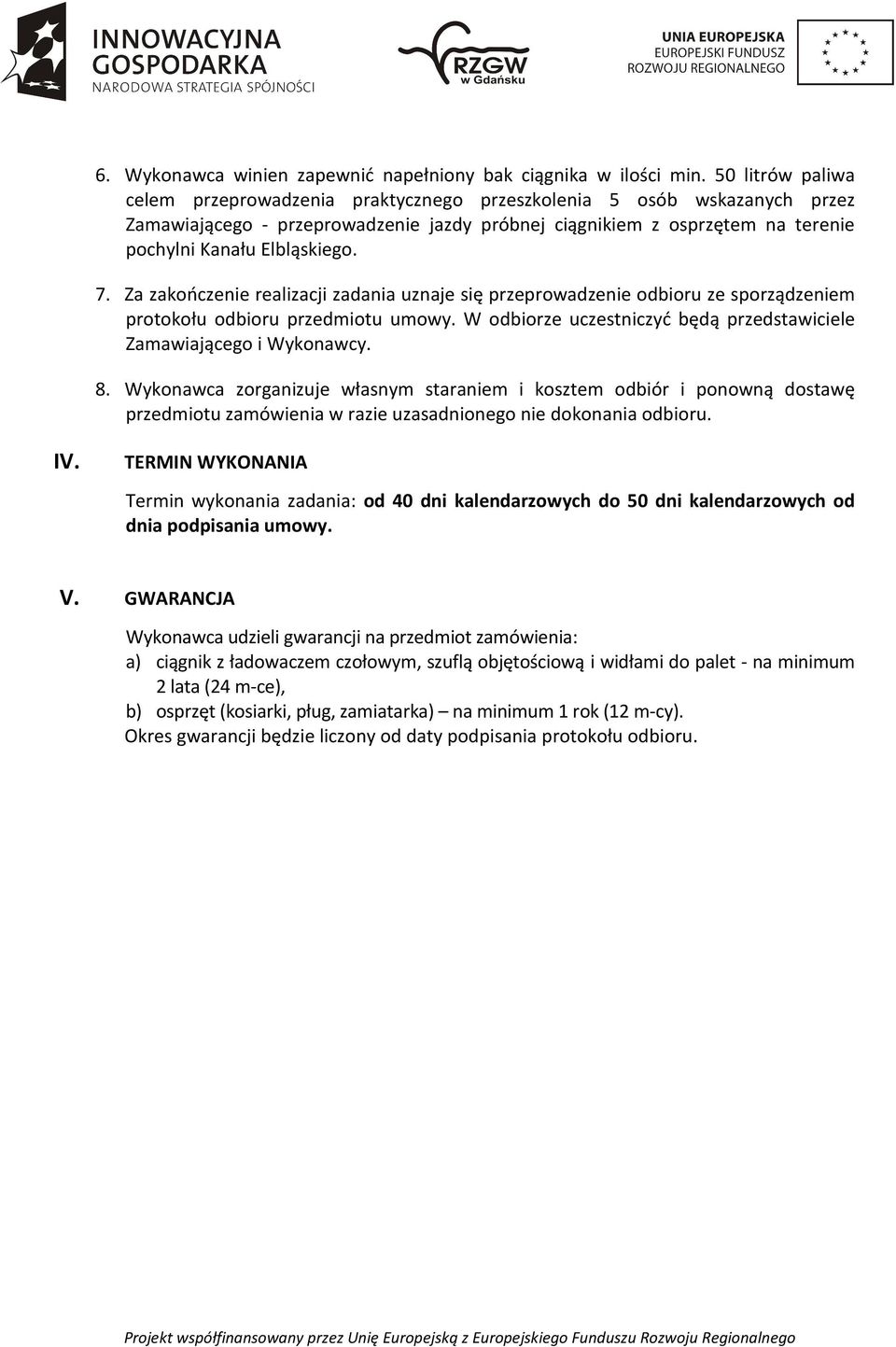 7. Za zakończenie realizacji zadania uznaje się przeprowadzenie odbioru ze sporządzeniem protokołu odbioru przedmiotu umowy. W odbiorze uczestniczyć będą przedstawiciele Zamawiającego i Wykonawcy. 8.