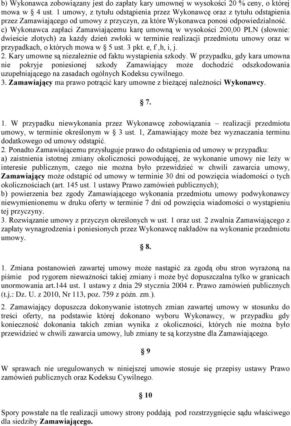 c) Wykonawca zapłaci Zamawiającemu karę umowną w wysokości 200,00 PLN (słownie: dwieście złotych) za każdy dzień zwłoki w terminie realizacji przedmiotu umowy oraz w przypadkach, o których mowa w 5