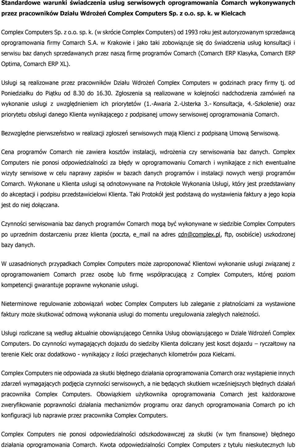 w Krakowie i jako taki zobowiązuje się do świadczenia usług konsultacji i serwisu baz danych sprzedawanych przez naszą firmę programów Comarch (Comarch ERP Klasyka, Comarch ERP Optima, Comarch ERP