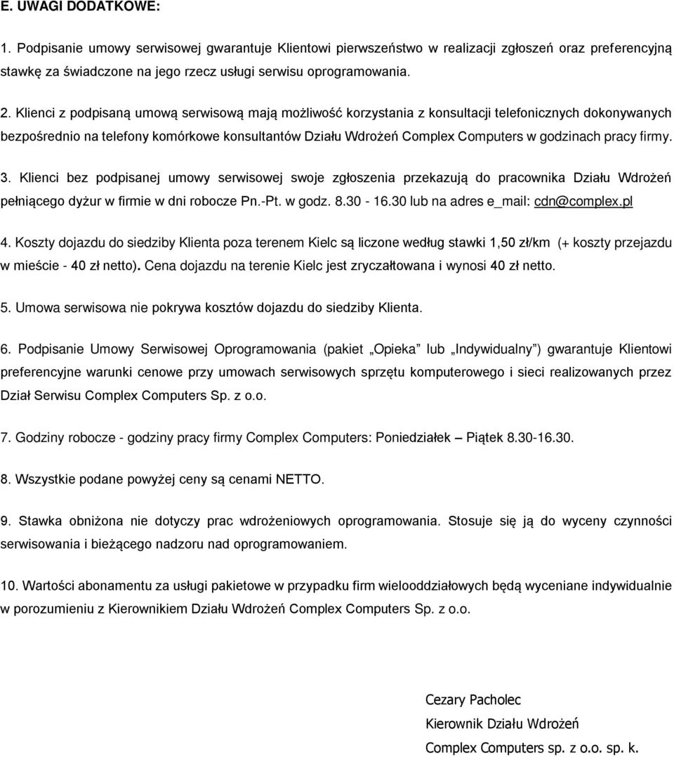 pracy firmy. 3. Klienci bez podpisanej umowy serwisowej swoje zgłoszenia przekazują do pracownika Działu Wdrożeń pełniącego dyżur w firmie w dni robocze Pn.-Pt. w godz. 8.30-16.