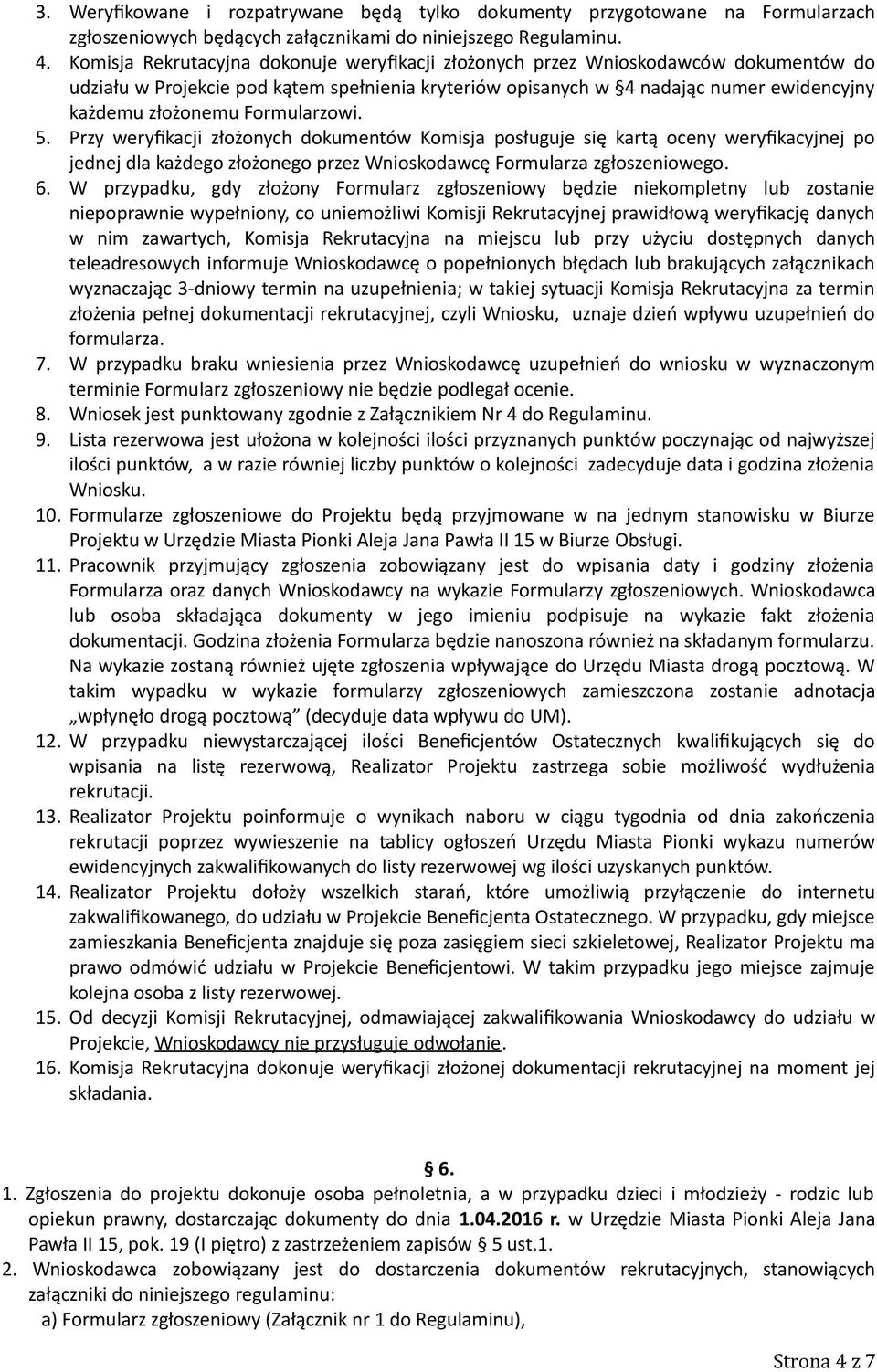 Formularzowi. 5. Przy weryfikacji złożonych dokumentów Komisja posługuje się kartą oceny weryfikacyjnej po jednej dla każdego złożonego przez Wnioskodawcę Formularza zgłoszeniowego. 6.