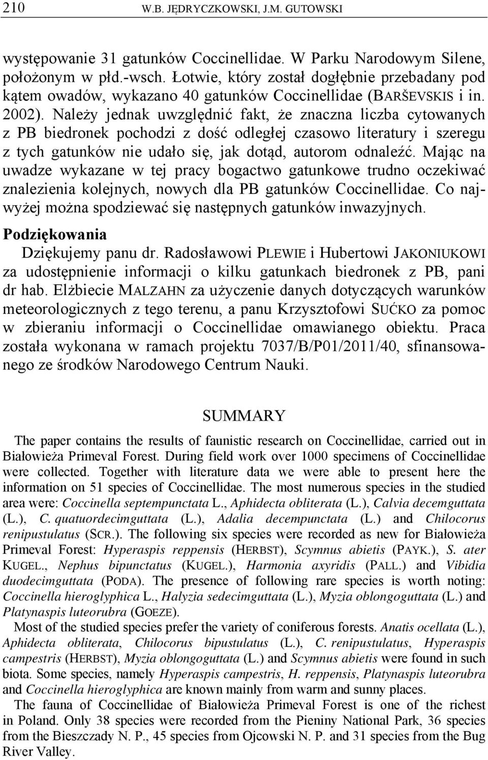 Należy jednak uwzględnić fakt, że znaczna liczba cytowanych z PB biedronek pochodzi z dość odległej czasowo literatury i szeregu z tych gatunków nie udało się, jak dotąd, autorom odnaleźć.