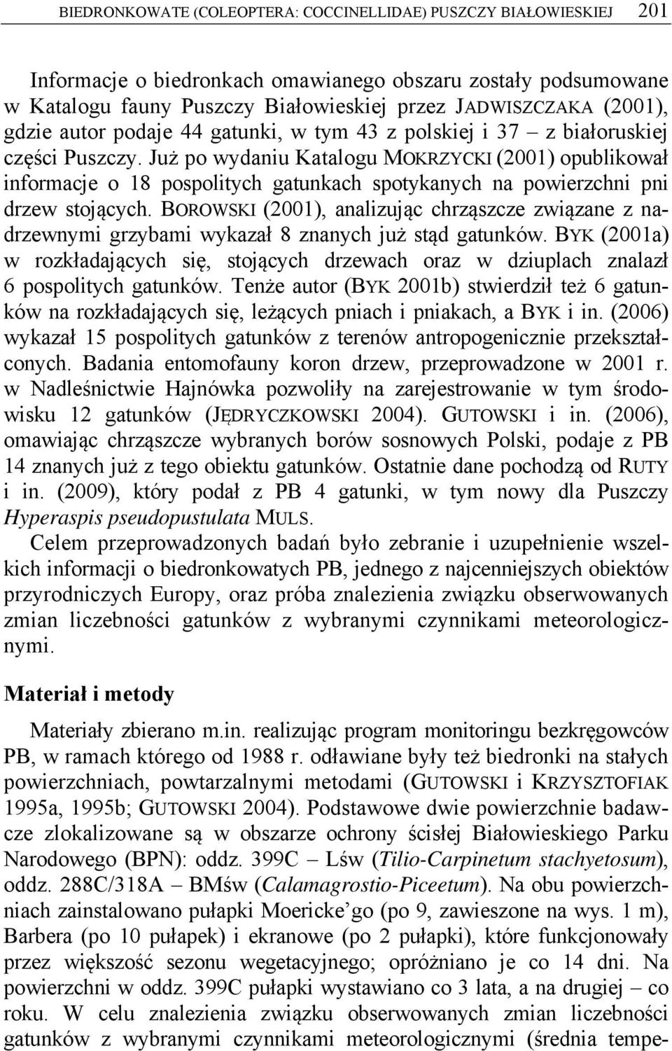 Już po wydaniu Katalogu MOKRZYCKI (2001) opublikował informacje o 18 pospolitych gatunkach spotykanych na powierzchni pni drzew stojących.