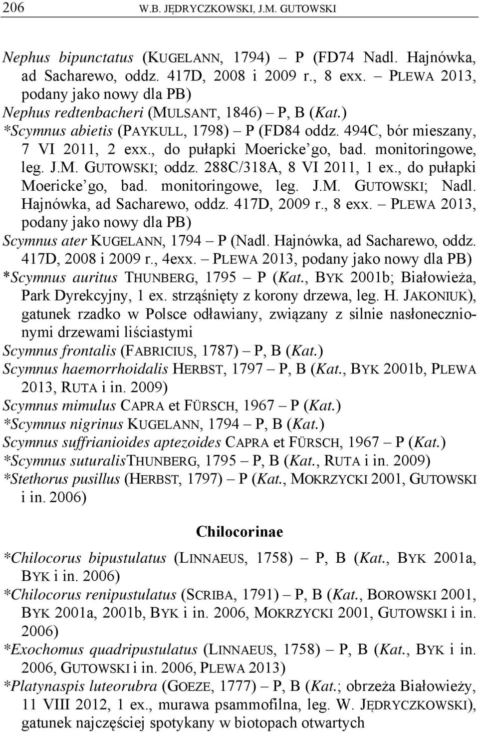 monitoringowe, leg. J.M. GUTOWSKI; oddz. 288C/318A, 8 VI 2011, 1 ex., do pułapki Moericke go, bad. monitoringowe, leg. J.M. GUTOWSKI; Nadl. Hajnówka, ad Sacharewo, oddz. 417D, 2009 r., 8 exx.