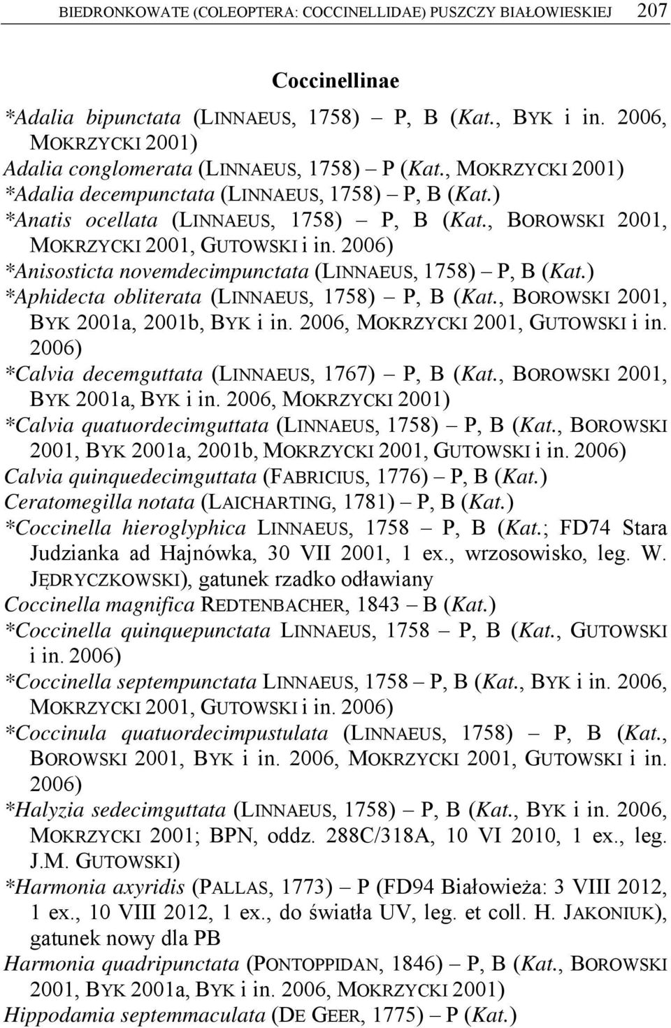 , BOROWSKI 2001, MOKRZYCKI 2001, GUTOWSKI i in. 2006) *Anisosticta novemdecimpunctata (LINNAEUS, 1758) P, B (Kat.) *Aphidecta obliterata (LINNAEUS, 1758) P, B (Kat.