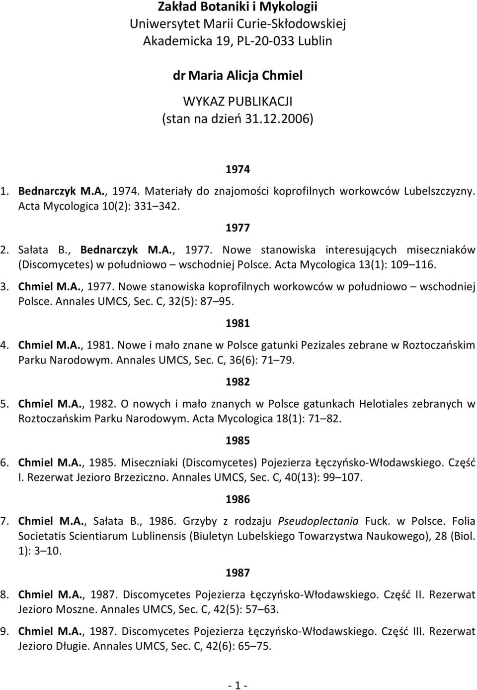 Nowe stanowiska interesujących miseczniaków (Discomycetes) w południowo wschodniej Polsce. Acta Mycologica 13(1): 109 116. 3. Chmiel M.A., 1977.