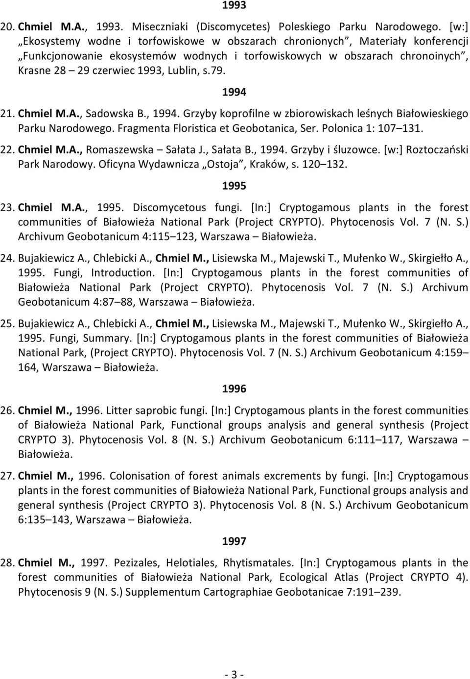 79. 1994 21. Chmiel M.A., Sadowska B., 1994. Grzyby koprofilne w zbiorowiskach leśnych Białowieskiego Parku Narodowego. Fragmenta Floristica et Geobotanica, Ser. Polonica 1: 107 131. 22. Chmiel M.A., Romaszewska Sałata J.