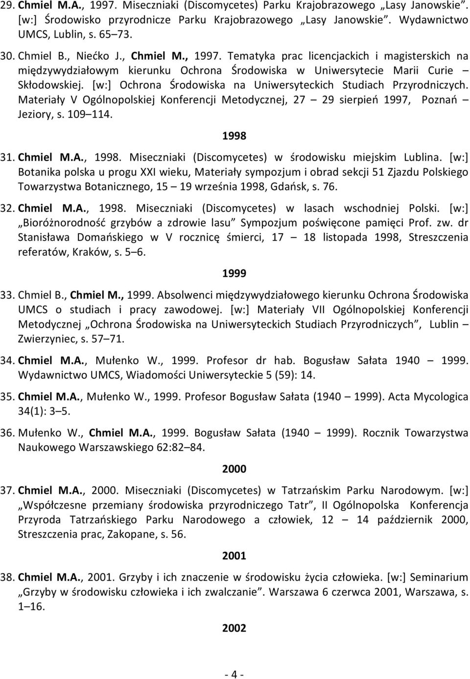 [w:] Ochrona Środowiska na Uniwersyteckich Studiach Przyrodniczych. Materiały V Ogólnopolskiej Konferencji Metodycznej, 27 29 sierpień 1997, Poznań Jeziory, s. 109 114. 1998 31. Chmiel M.A., 1998.