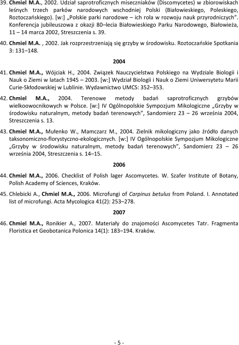 Chmiel M.A., 2002. Jak rozprzestrzeniają się grzyby w środowisku. Roztoczańskie Spotkania 3: 131 148. 2004 41. Chmiel M.A., Wójciak H., 2004.