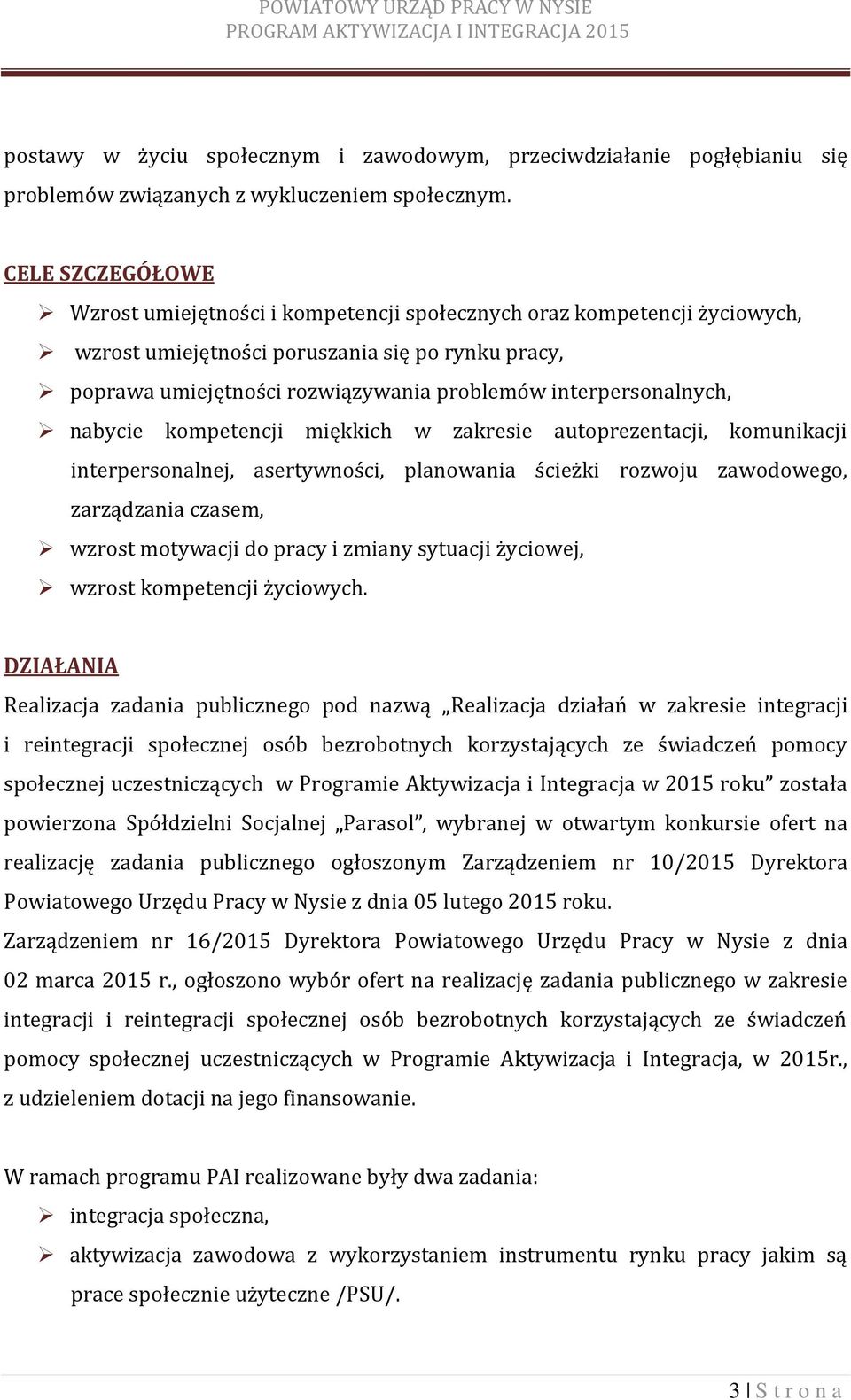 interpersonalnych, nabycie kompetencji miękkich w zakresie autoprezentacji, komunikacji interpersonalnej, asertywności, planowania ścieżki rozwoju zawodowego, zarządzania czasem, wzrost motywacji do