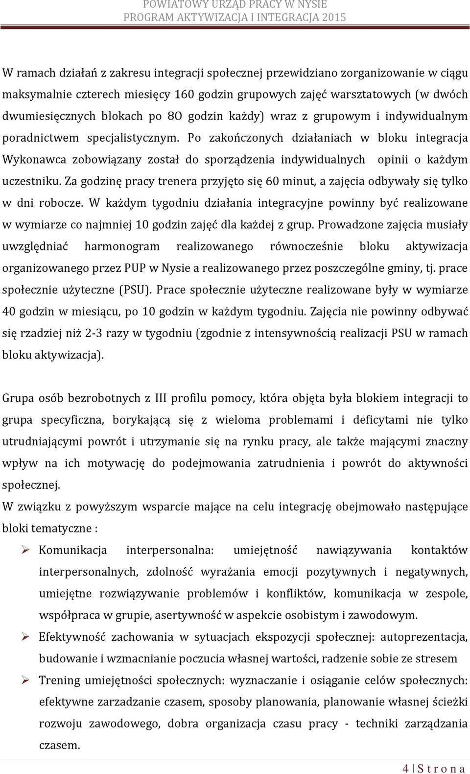 Po zakończonych działaniach w bloku integracja Wykonawca zobowiązany został do sporządzenia indywidualnych opinii o każdym uczestniku.