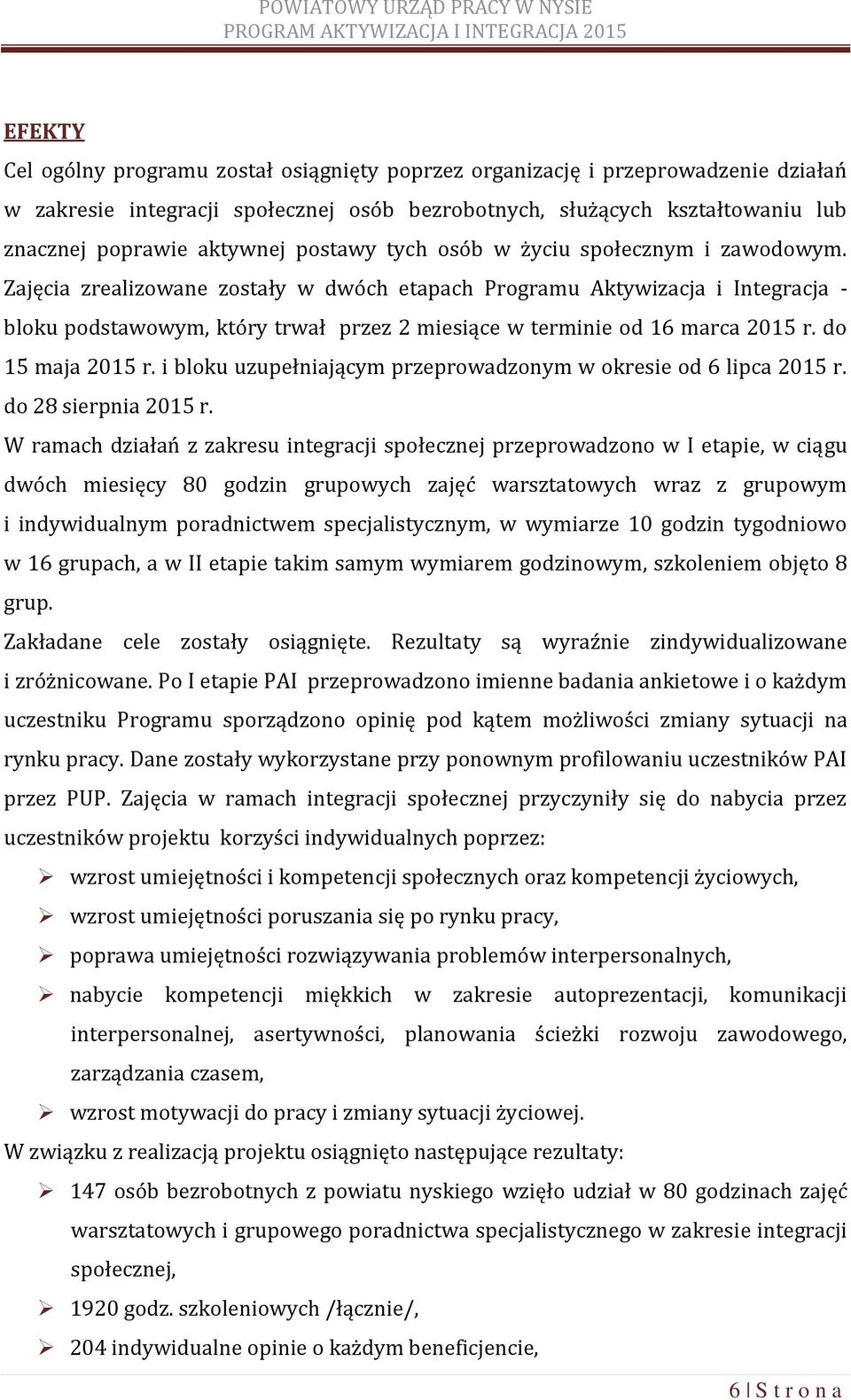 Zajęcia zrealizowane zostały w dwóch etapach Programu Aktywizacja i Integracja - bloku podstawowym, który trwał przez 2 miesiące w terminie od 16 marca 2015 r. do 15 maja 2015 r.