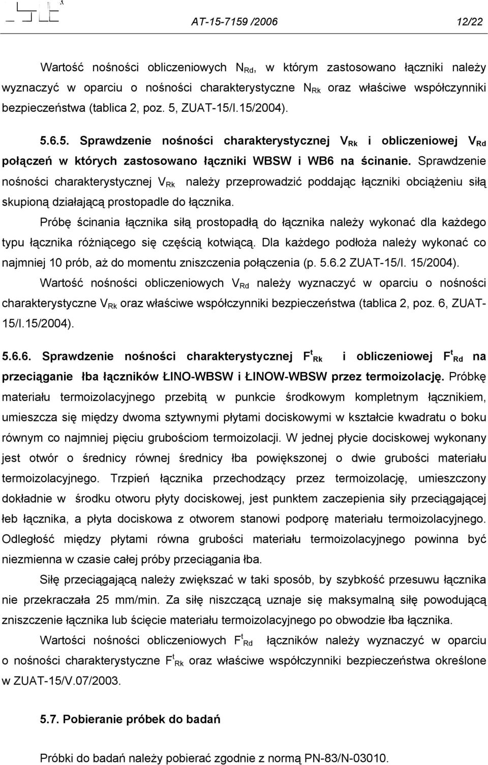 Sprawdzenie nośności charakterystycznej V Rk należy przeprowadzić poddając łączniki obciążeniu siłą skupioną działającą prostopadle do łącznika.