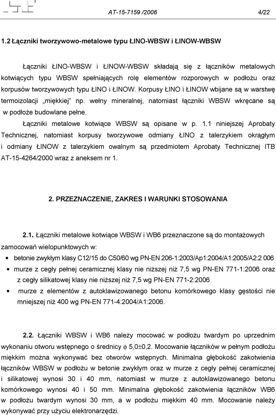 oraz korpusów tworzywowych typu ŁINO i ŁINOW. Korpusy ŁINO i ŁINOW wbijane są w warstwę termoizolacji miękkiej np. wełny mineralnej, natomiast łączniki WBSW wkręcane są w podłoże budowlane pełne.