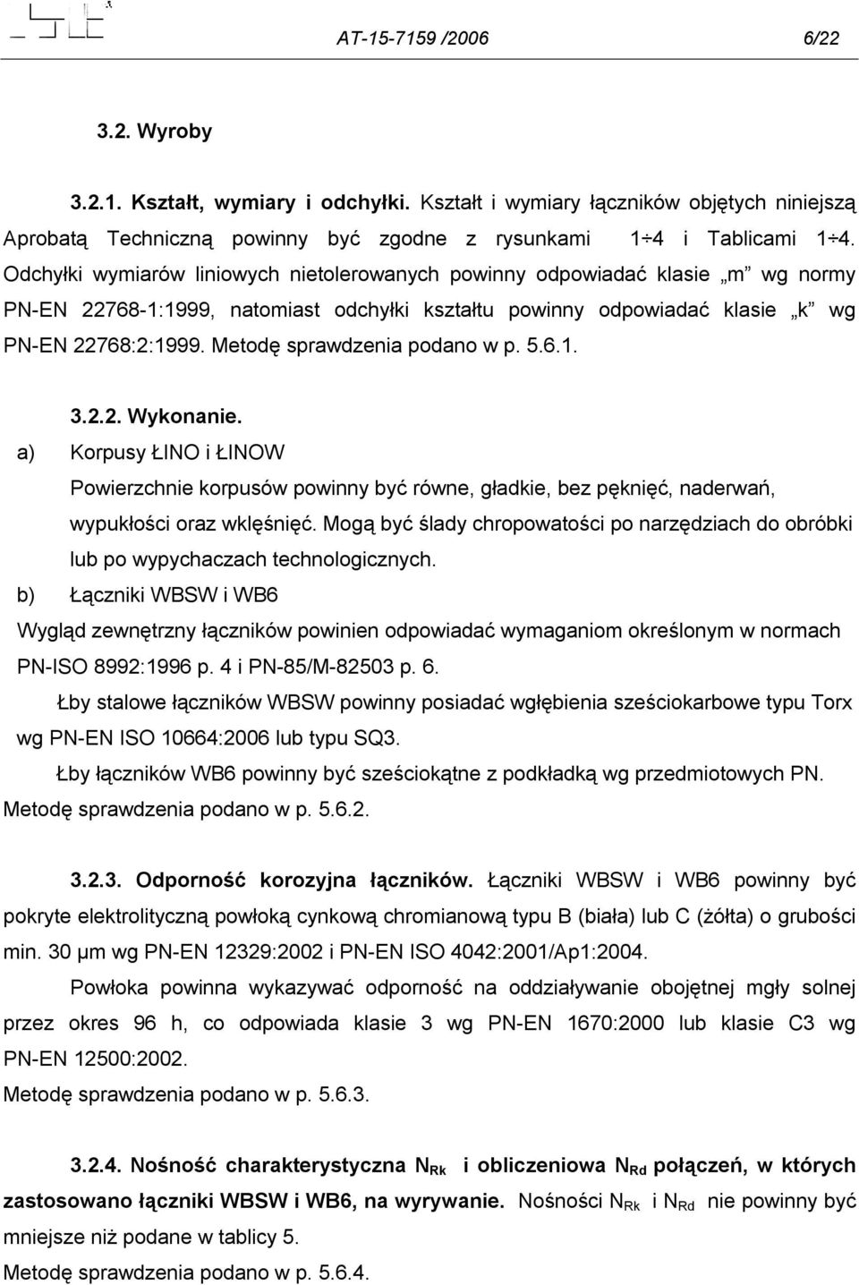 Metodę sprawdzenia podano w p. 5.6.1. 3.2.2. Wykonanie. a) Korpusy ŁINO i ŁINOW Powierzchnie korpusów powinny być równe, gładkie, bez pęknięć, naderwań, wypukłości oraz wklęśnięć.