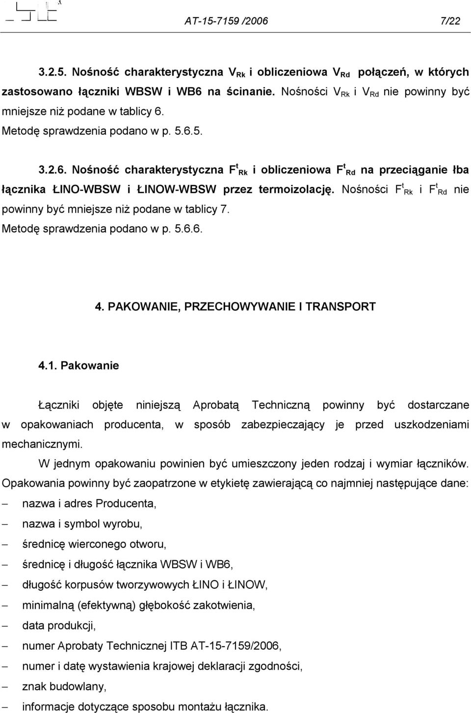 Nośności F t Rk i F t Rd nie powinny być mniejsze niż podane w tablicy 7. Metodę sprawdzenia podano w p. 5.6.6. 4. PAKOWANIE, PRZECHOWYWANIE I TRANSPORT 4.1.