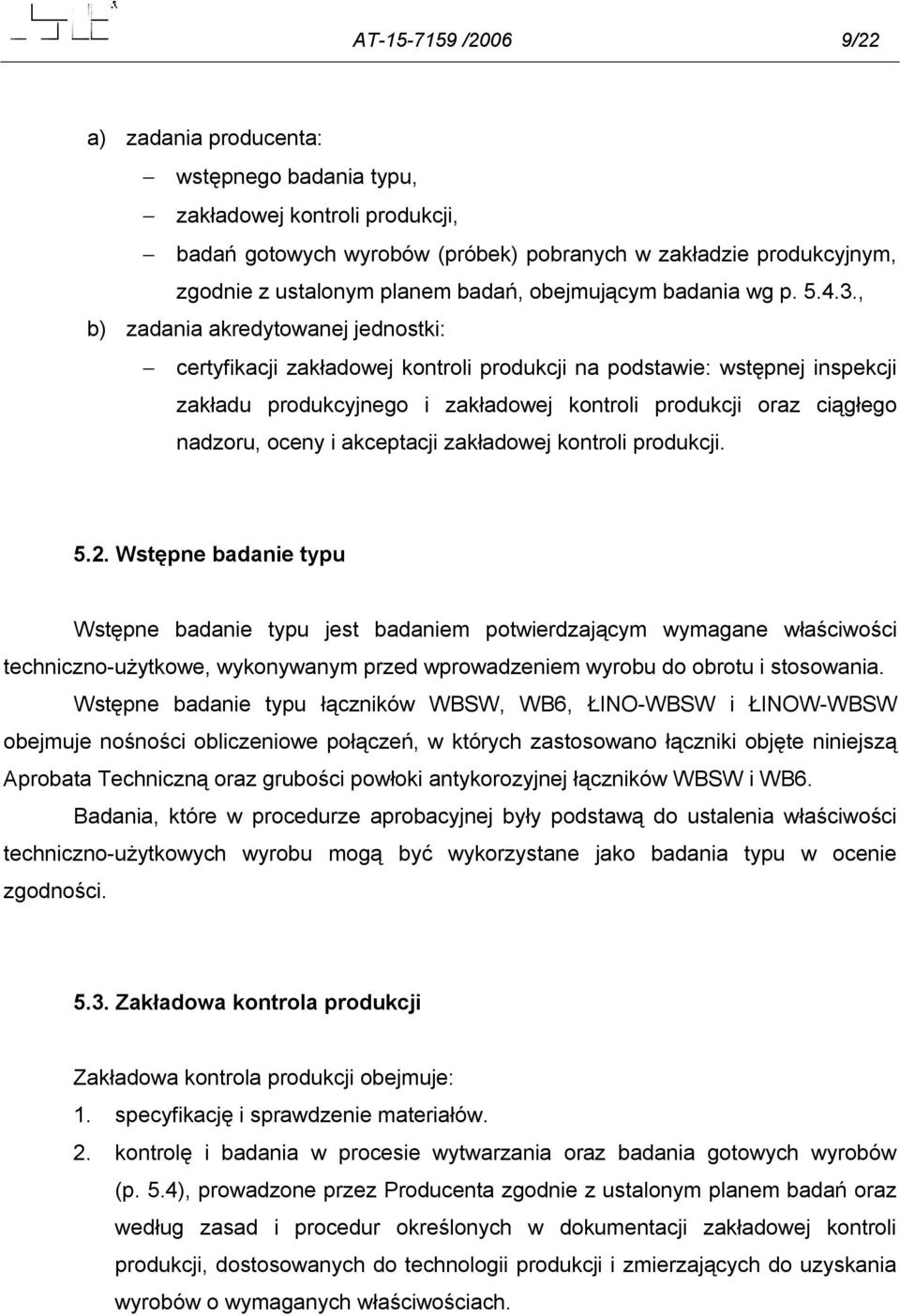 , b) zadania akredytowanej jednostki: certyfikacji zakładowej kontroli produkcji na podstawie: wstępnej inspekcji zakładu produkcyjnego i zakładowej kontroli produkcji oraz ciągłego nadzoru, oceny i