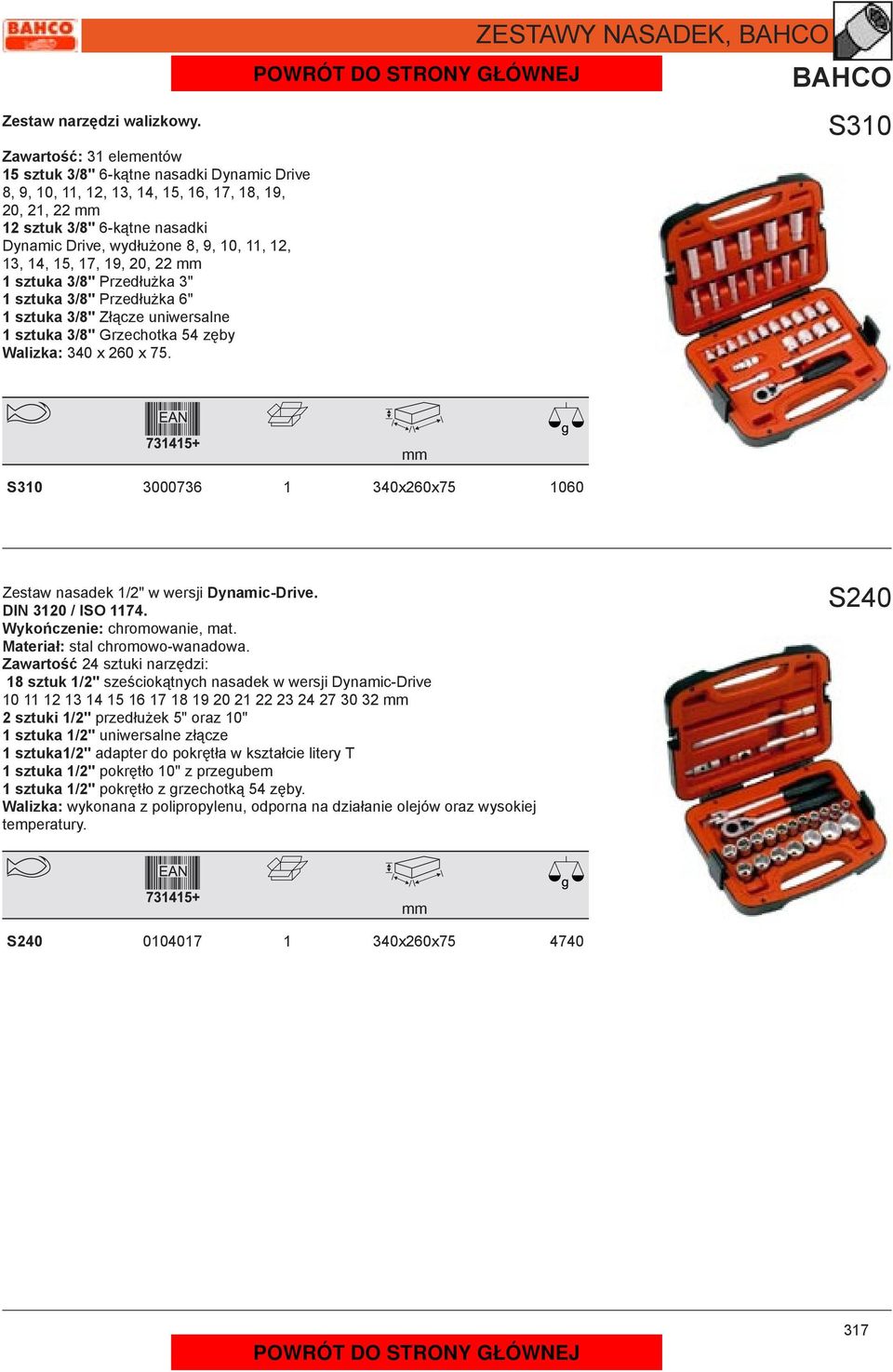 13, 14, 15, 17, 19, 20, 22 1 sztuka 3/8" Przedłużka 3" 1 sztuka 3/8" Przedłużka 6" 1 sztuka 3/8" Złącze uniwersalne 1 sztuka 3/8" Grzechotka 54 zęby Walizka: 340 x 260 x 75.