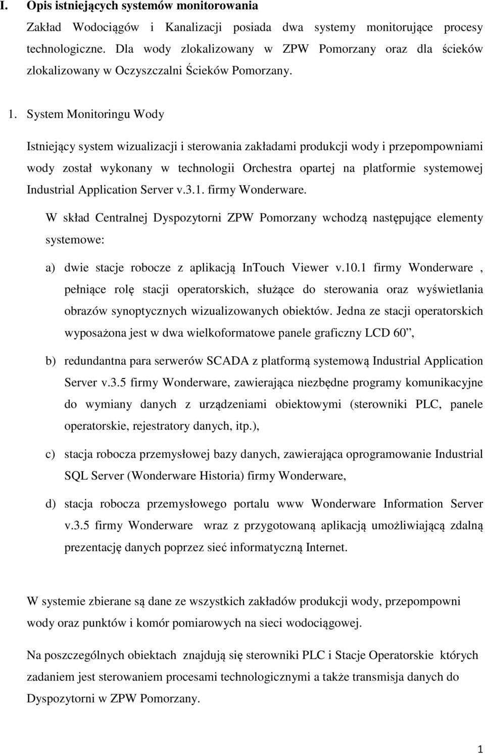 System Monitoringu Wody Istniejący system wizualizacji i sterowania zakładami produkcji wody i przepompowniami wody został wykonany w technologii Orchestra opartej na platformie systemowej Industrial