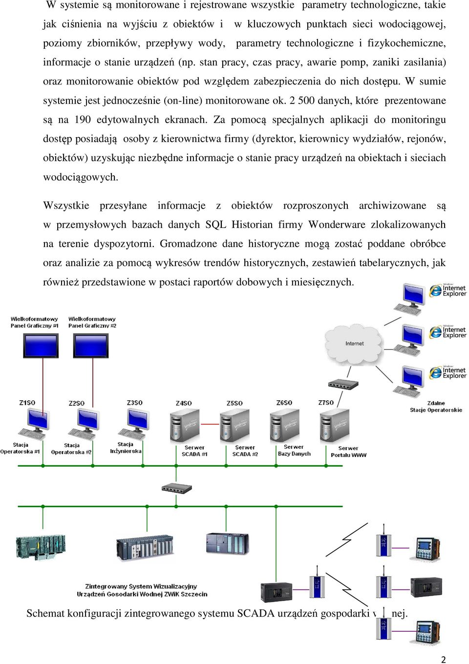 stan pracy, czas pracy, awarie pomp, zaniki zasilania) oraz monitorowanie obiektów pod względem zabezpieczenia do nich dostępu. W sumie systemie jest jednocześnie (on-line) monitorowane ok.