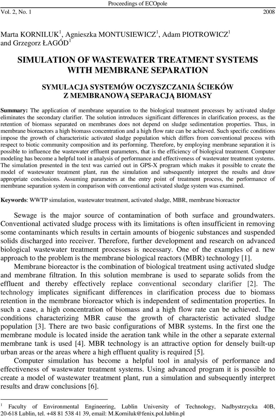 MEMBRANOWĄ SEPARACJĄ BIOMASY Summary: The application of membrane separation to the biological treatment processes by activated sludge eliminates the secondary clarifier.