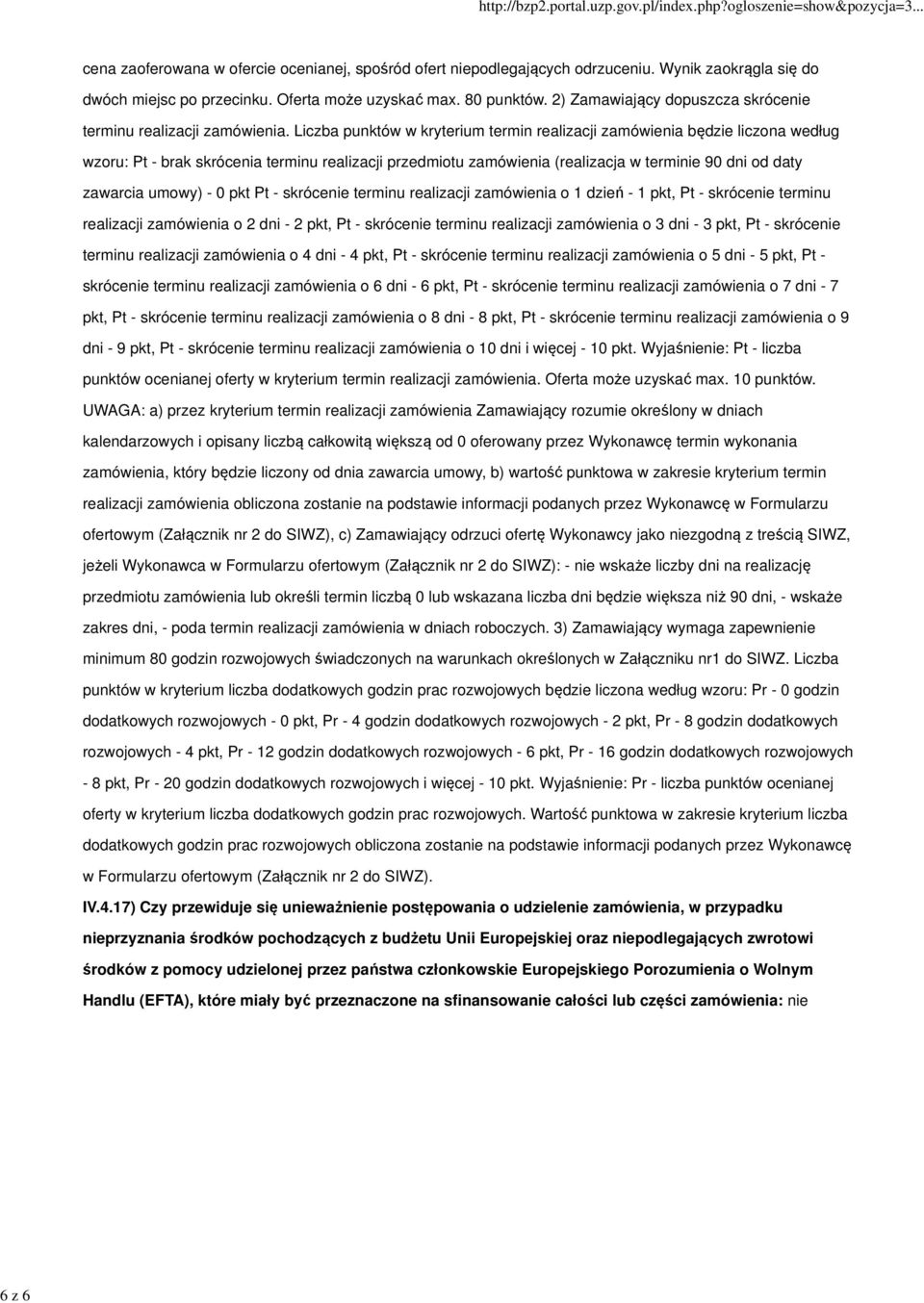 Liczba punktów w kryterium termin realizacji zamówienia będzie liczona według wzoru: Pt - brak skrócenia terminu realizacji przedmiotu zamówienia (realizacja w terminie 90 dni od daty zawarcia umowy)