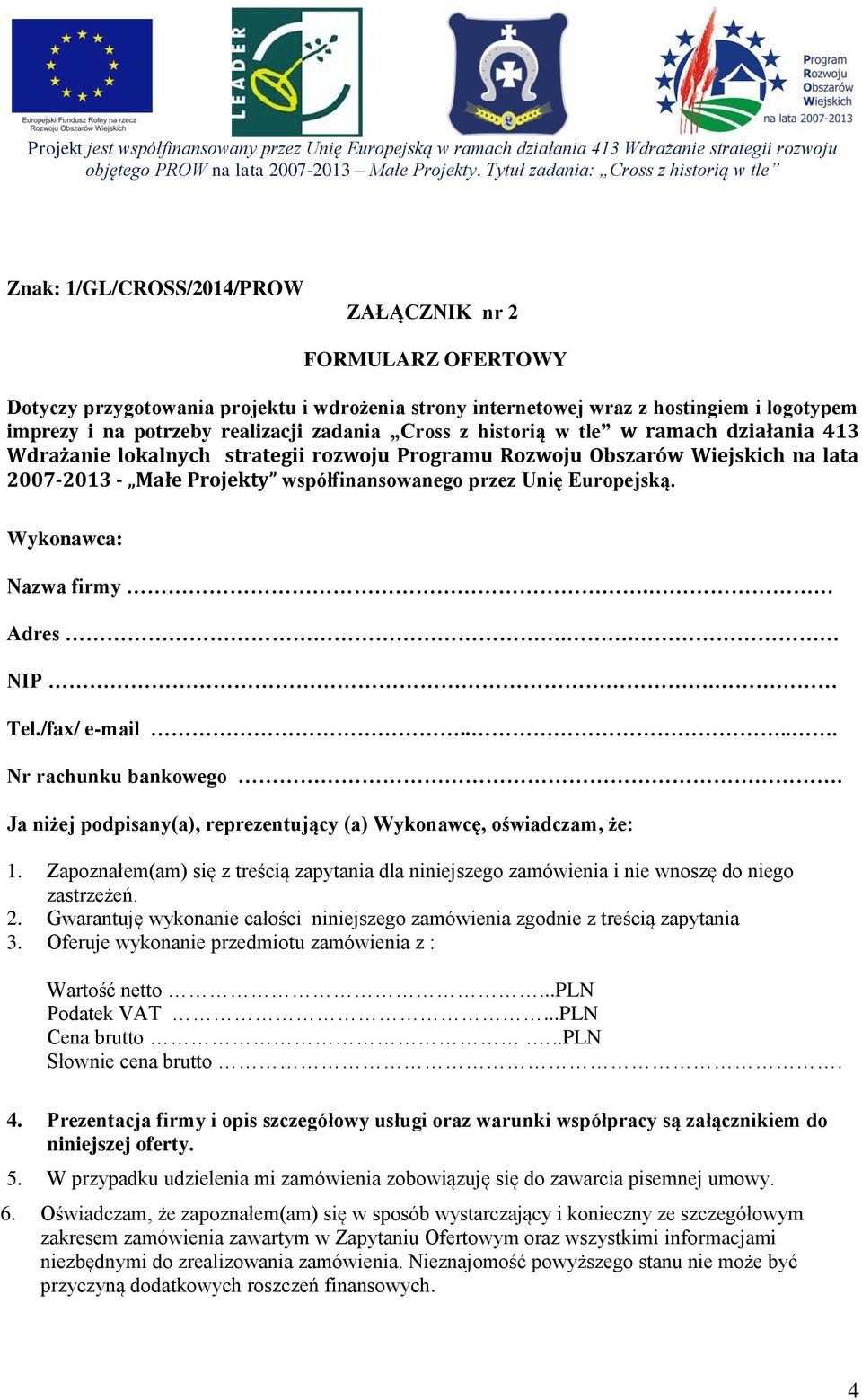 Wykonawca: Nazwa firmy. Adres.. NIP. Tel./fax/ e-mail..... Nr rachunku bankowego. Ja niżej podpisany(a), reprezentujący (a) Wykonawcę, oświadczam, że: 1.