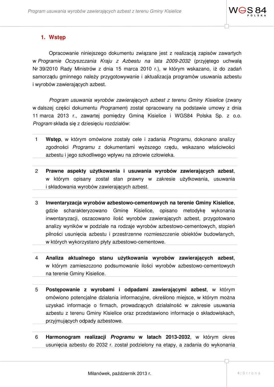 Program usuwania wyrobów zawierających azbest z terenu Gminy Kisielice (zwany w dalszej części dokumentu Programem) został opracowany na podstawie umowy z dnia 11 marca 2013 r.