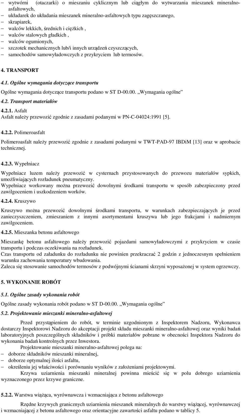 TRANSPORT 4.1. Ogólne wymagania dotyczące transportu Ogólne wymagania dotyczące transportu podano w ST D-00.00. Wymagania ogólne 4.2. Transport materiałów 4.2.1. Asfalt Asfalt należy przewozić zgodnie z zasadami podanymi w PN-C-04024:1991 [5].